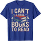I Can't I Have Books to Read Funny Reading T-Shirt - T-Shirt | Royal