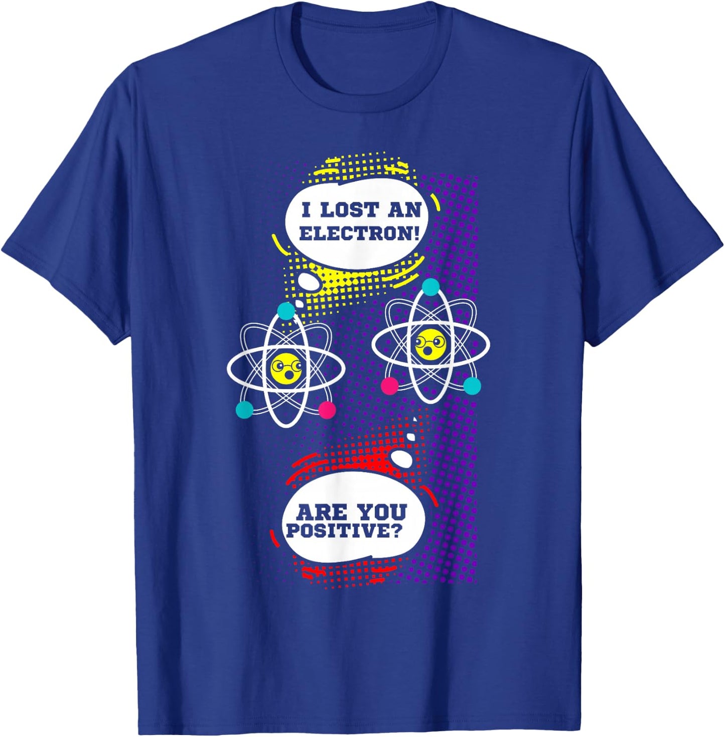 I Lost An Electron Are You Positive Neutron Atom Students T-Shirt - T-Shirt | Royal
