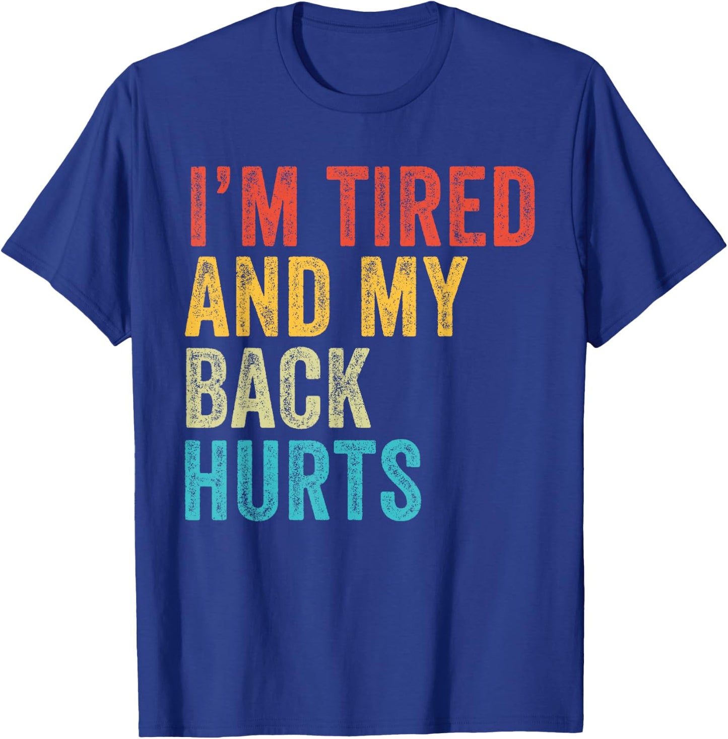 I'm Tired And My Back Hurts Joke Sarcastic Family Funny T-Shirt - T-Shirt | Royal