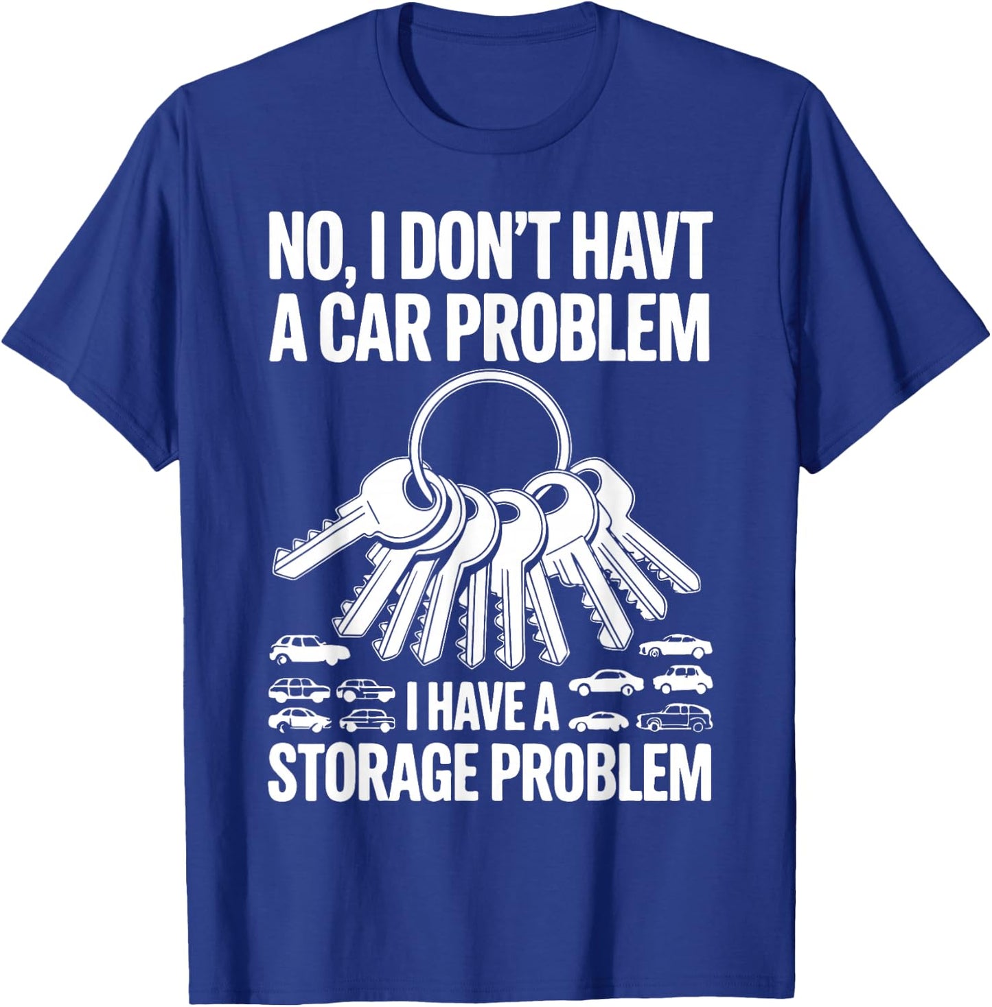 No I Don’t Have a Car Problem I Have a Storage Problem T-Shirt - T-Shirt | Royal