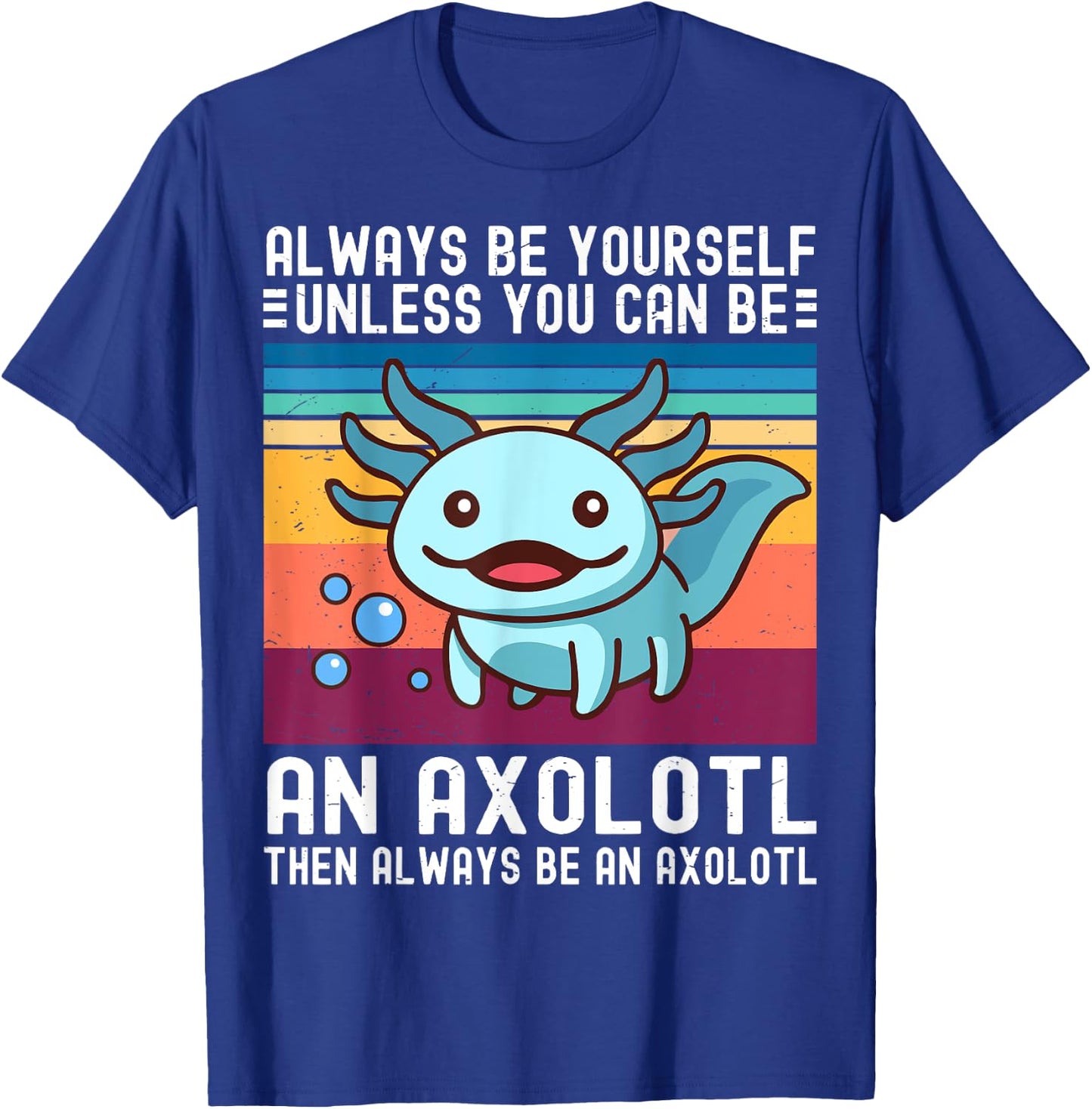 Cute Axolotl Always Be Yourself Unless You Can Be An Axolotl T-Shirt - T-Shirt | Royal