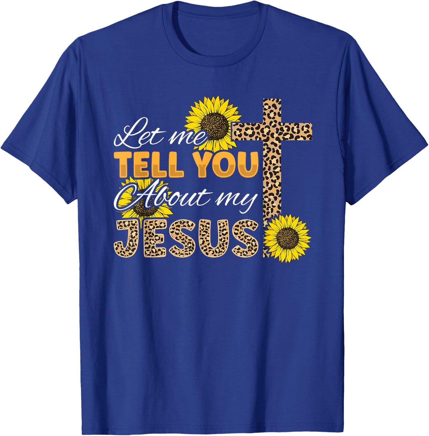 Let Me Tell You About My Jesus Leopard Sunflower Christian T-Shirt - T-Shirt | Royal