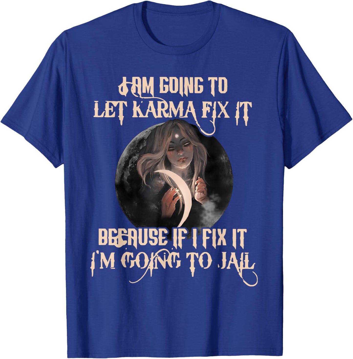 I Am Going To Let Karma Fix It Because If I Fix It T-Shirt - T-Shirt | Royal