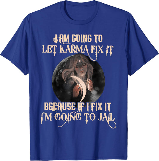 I Am Going To Let Karma Fix It Because If I Fix It T-Shirt - T-Shirt | Royal