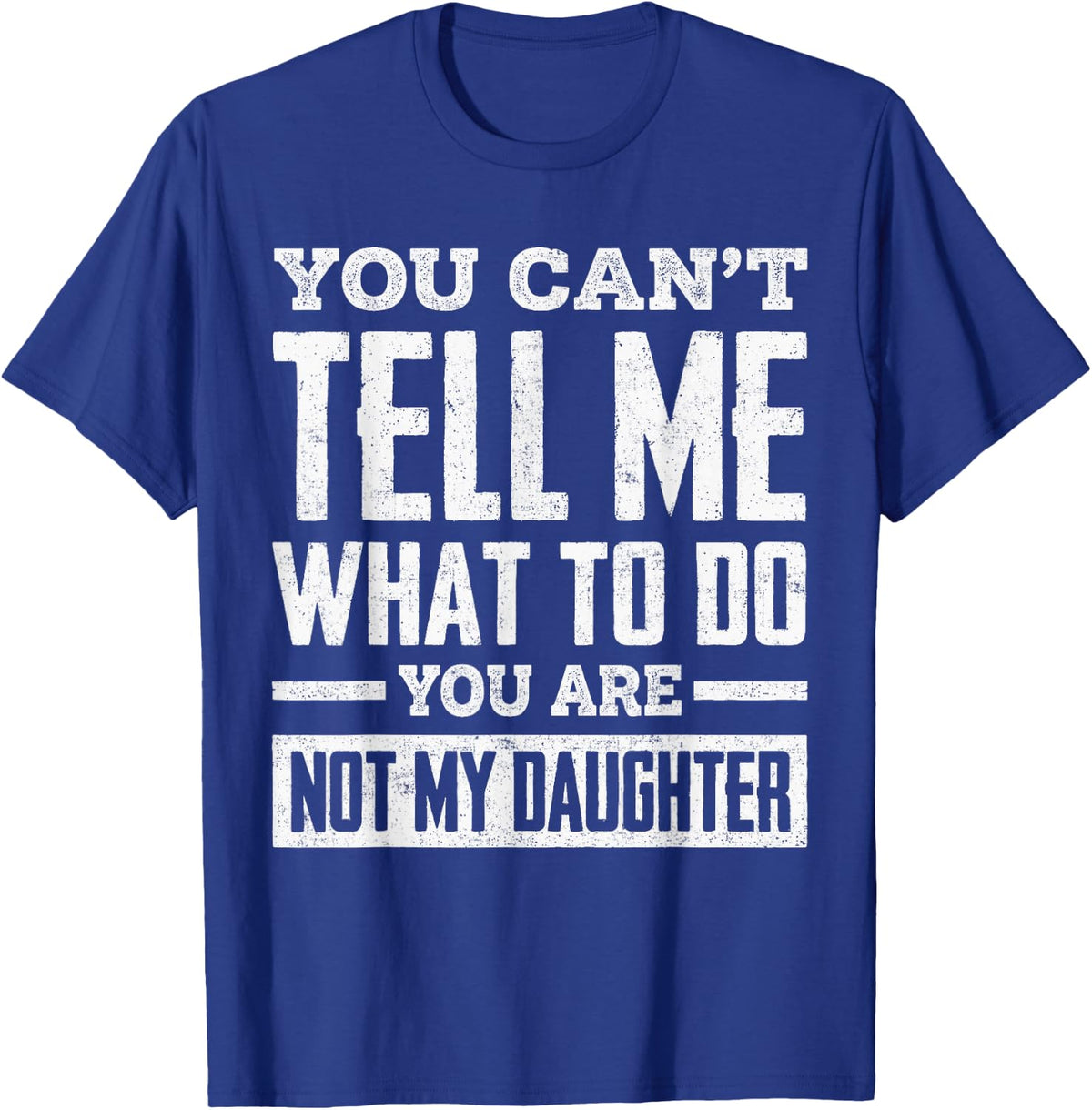 You Can't Tell Me What to Do You're Not My Daughter T-Shirt - T-Shirt | Royal