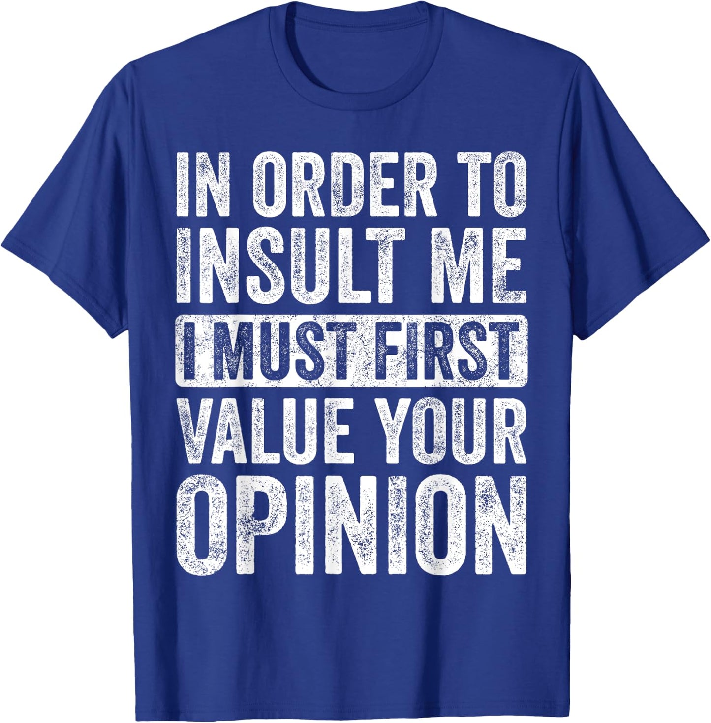In Order To Insult Me I Must First Value Your Opinion, Funny T-Shirt - T-Shirt | Royal