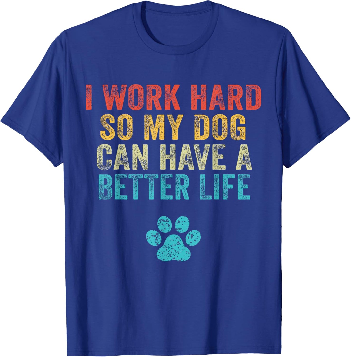 I Work Hard So My Dog Can Have A Better Life Vintage Retro T-Shirt - T-Shirt | Royal