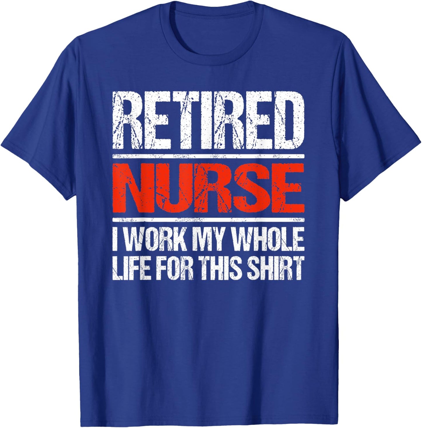 Retired Nurse I Worked My Whole Life For This T-Shirt - T-Shirt | Royal