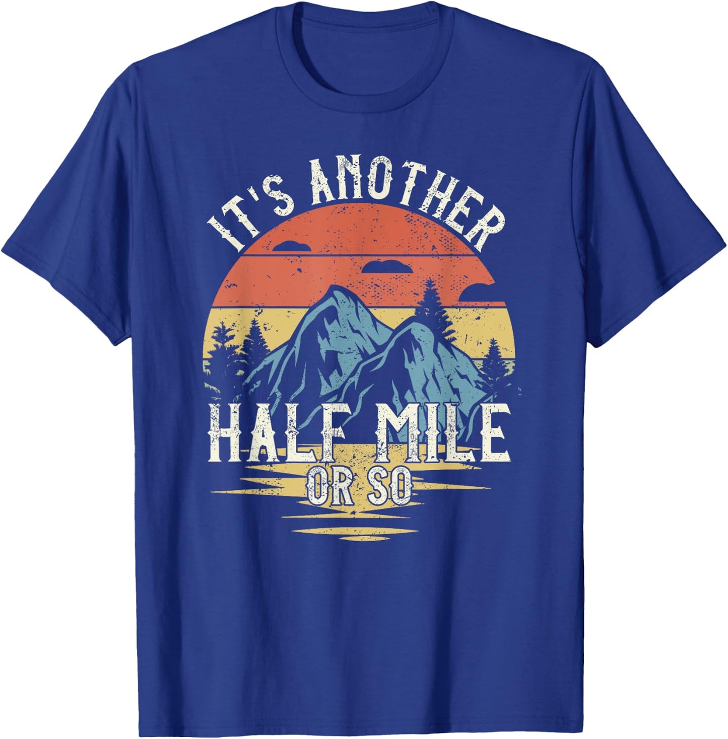 It's Another Half Mile Or So Funny Hiking T-Shirt - T-Shirt | Royal