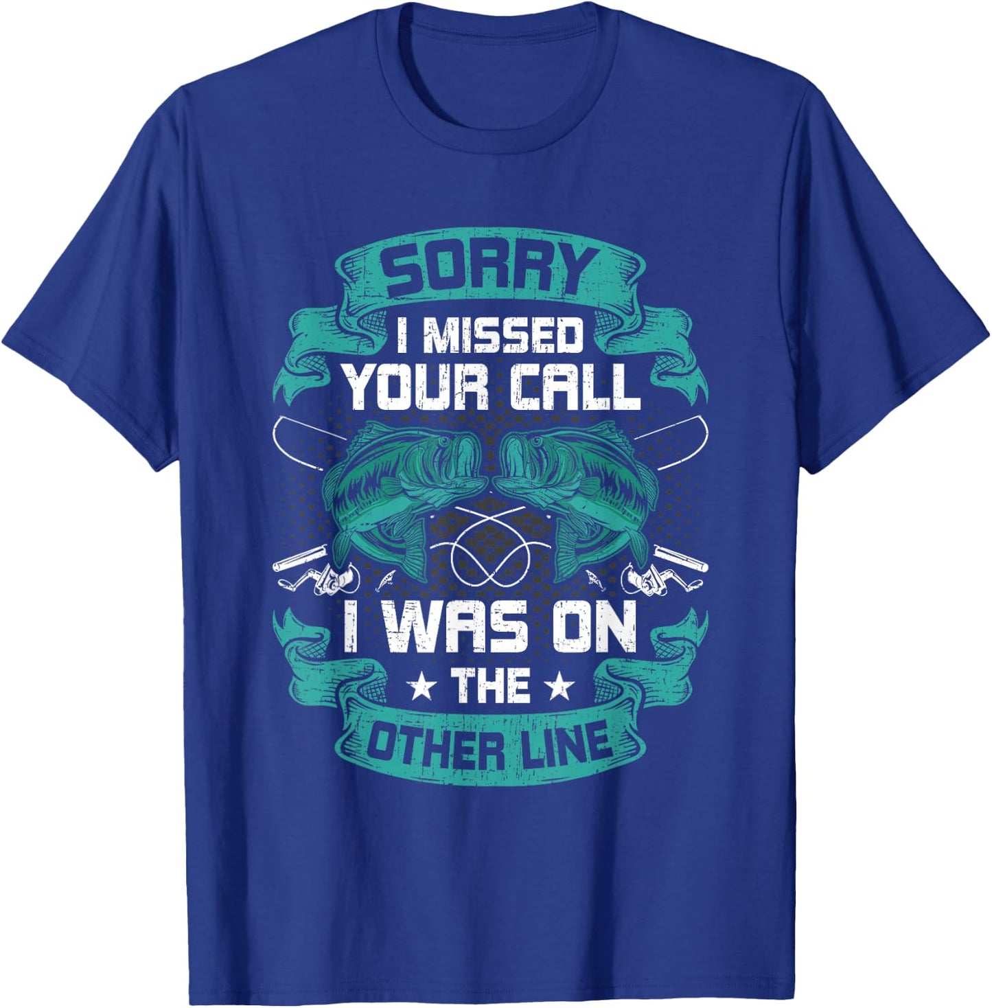 Sorry I Missed Your Call i Was On Other Line Fishing T-Shirt - T-Shirt | Royal