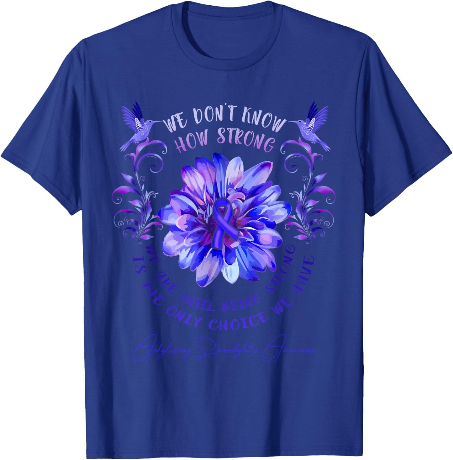 ANKYLOSING SPONDYLITIS AWARENESS Flower We Don't Know How T-Shirt - T-Shirt | Royal
