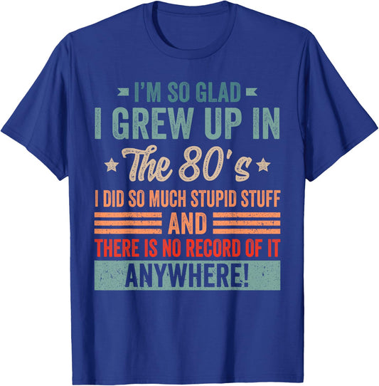 Funny Birthday 1980's I'm So Glad I Grew up in The 80's T-Shirt - T-Shirt | Royal