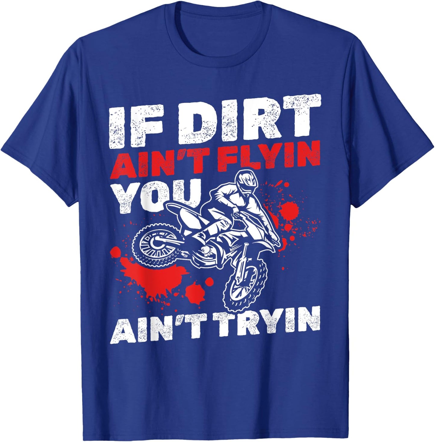 Dirt Bike Motocross I If Dirt Ain't Flyin You Ain't Tryin T-Shirt - T-Shirt | Royal