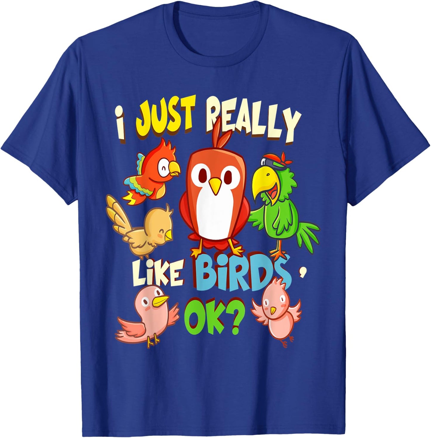 Funny Bird Shirt I Just Really Like Birds Ok T-Shirt - T-Shirt | Royal