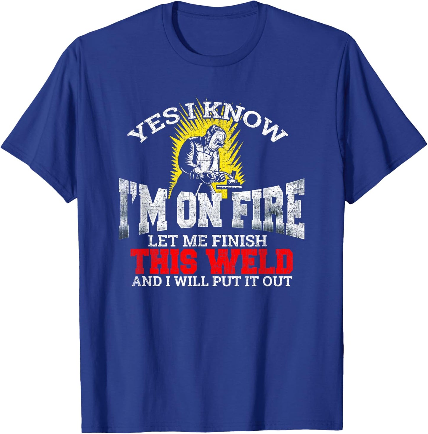 Funny Welder Yes I Know I'm On Fire Let Me Finish T-Shirt - T-Shirt | Royal