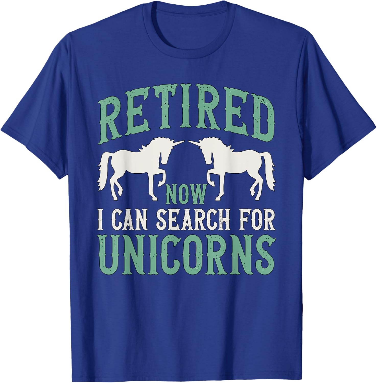 Retirement Humor Retired Now I Can Search For Unicorns T-Shirt - T-Shirt | Royal