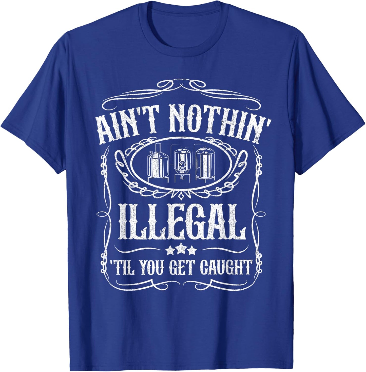 Moonshine Ain't Illegal Until Caught Moonshiner Redneck Gift T-Shirt - T-Shirt | Royal