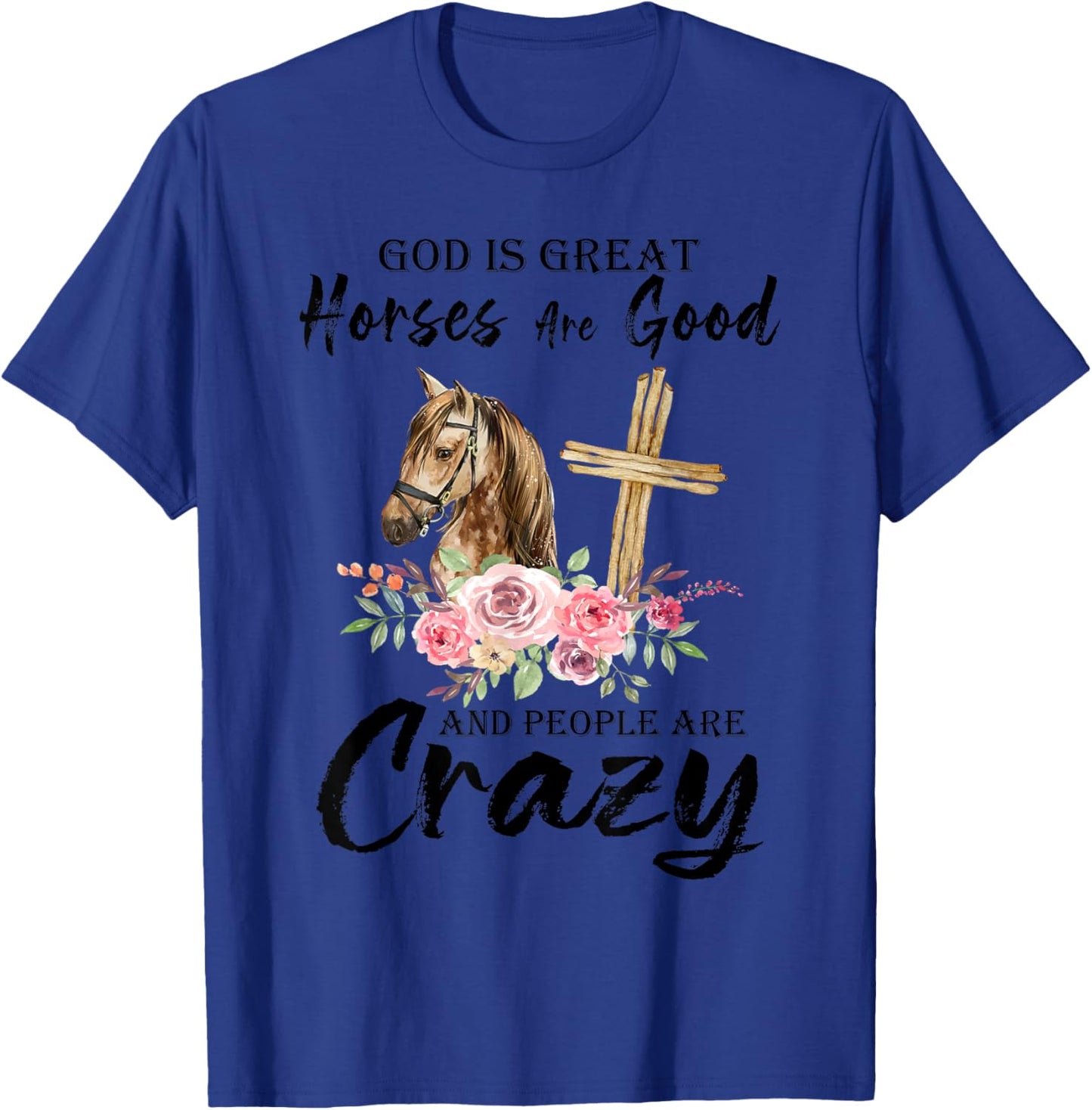 God Is Great Horses Are Good And People Are Crazy Christian T-Shirt - T-Shirt | Royal