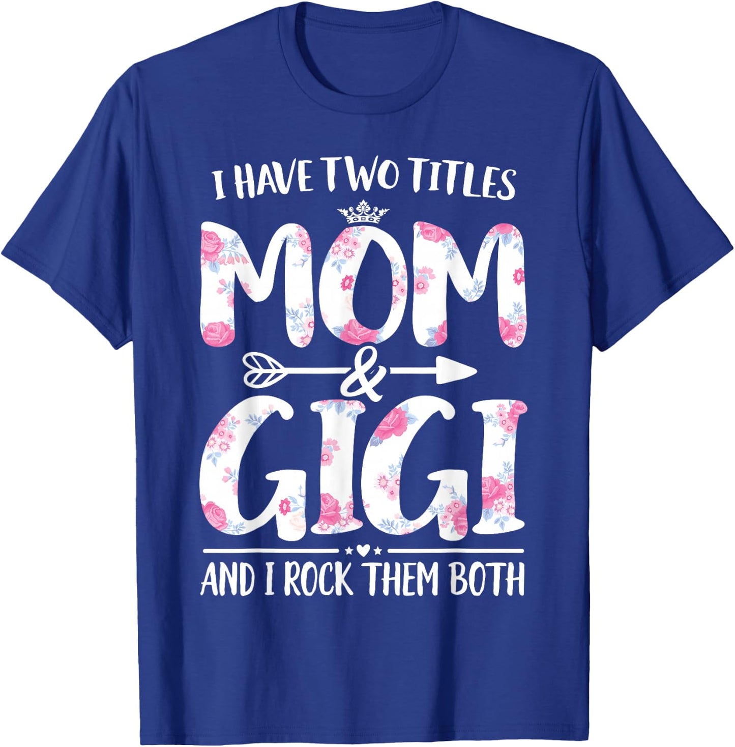 I Have Two Titles Mom And Gigi Shirt Floral Funny Mother Day T-Shirt - T-Shirt | Royal