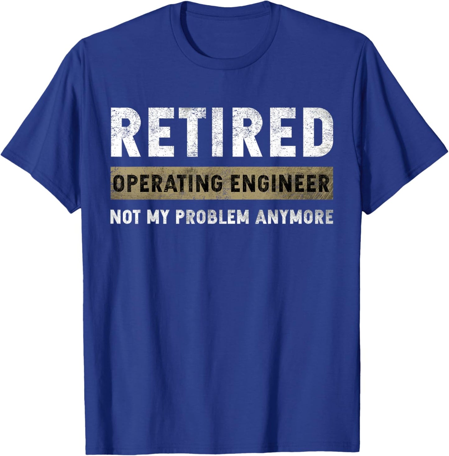 Operating Engineer Retirement Retired Not My Problem Anymore T-Shirt - T-Shirt | Royal