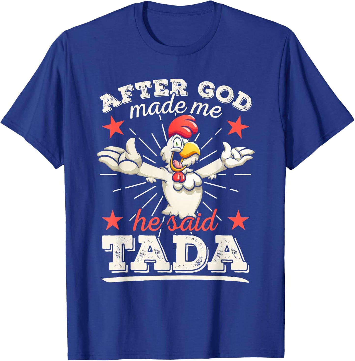 After God Made Me He Said Tada Happy Funny Rooster Chicken T-Shirt - T-Shirt | Royal