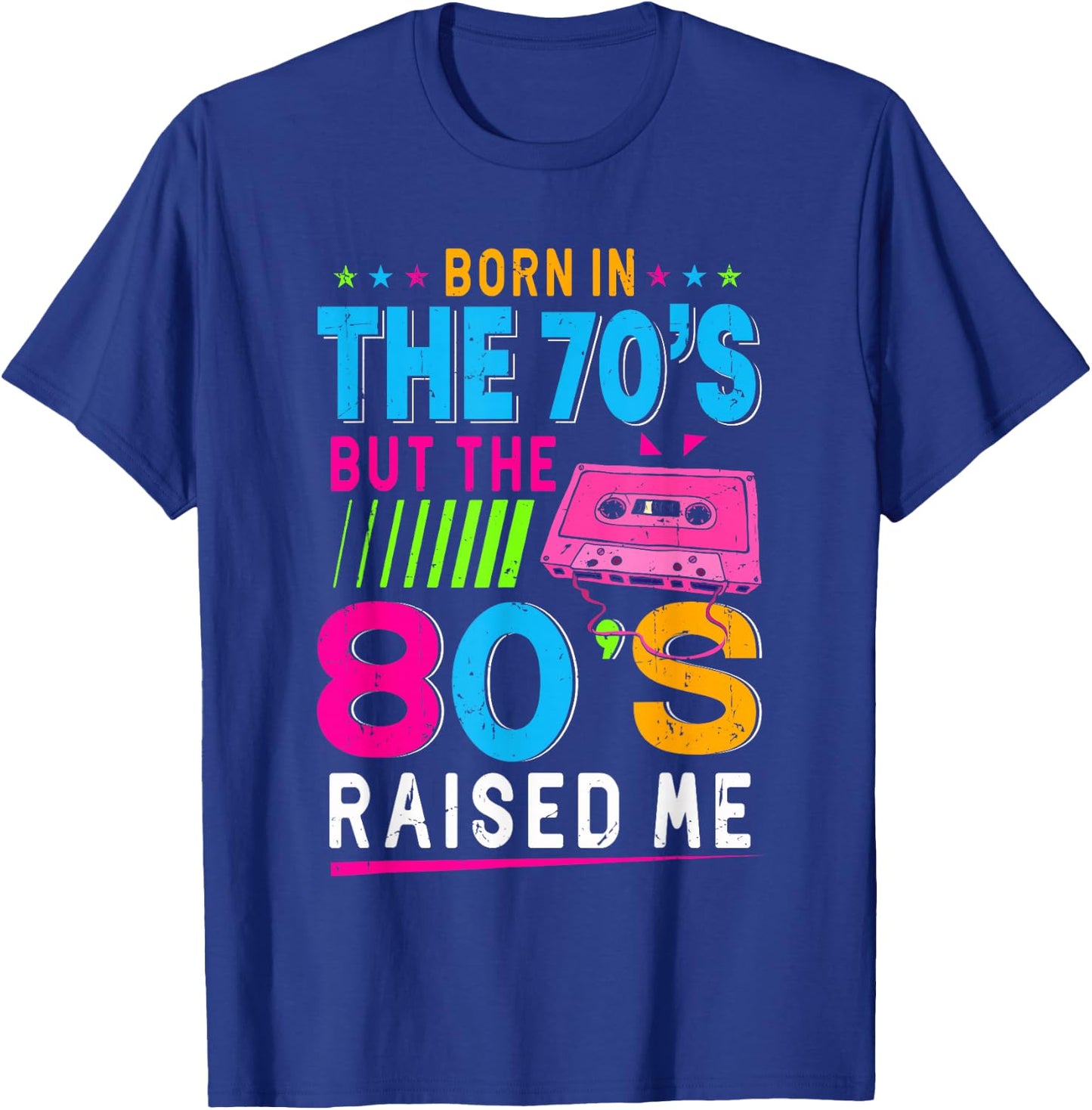 Born In The 70's But The 80's Raised Me Birthday Funny Gift T-Shirt - T-Shirt | Royal