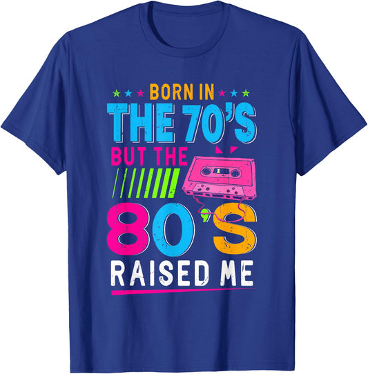 Born In The 70's But The 80's Raised Me Birthday Funny Gift T-Shirt - T-Shirt | Royal