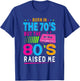 Born In The 70's But The 80's Raised Me Birthday Funny Gift T-Shirt - T-Shirt | Royal
