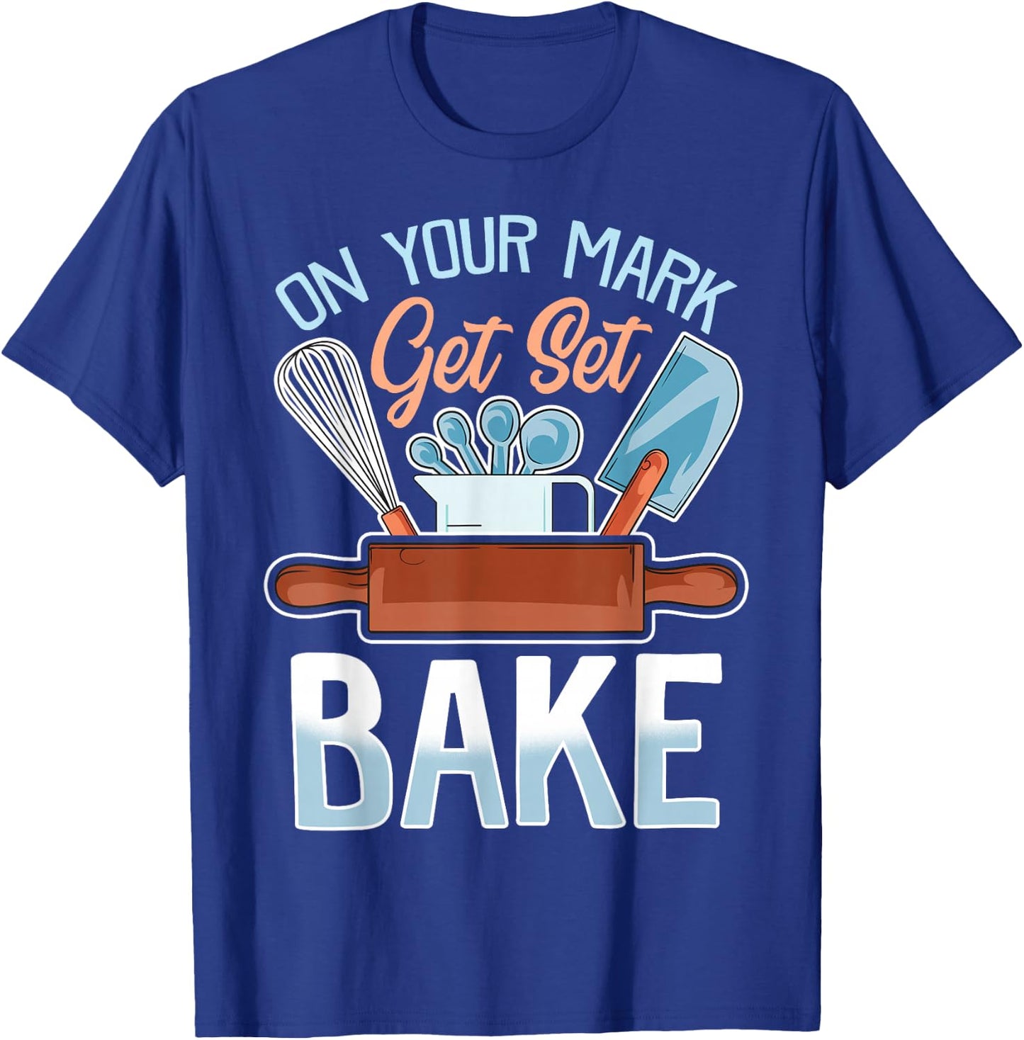 On Your Mark Get Set Bake | Funny Baker/Baking Quote T-Shirt - T-Shirt | Royal