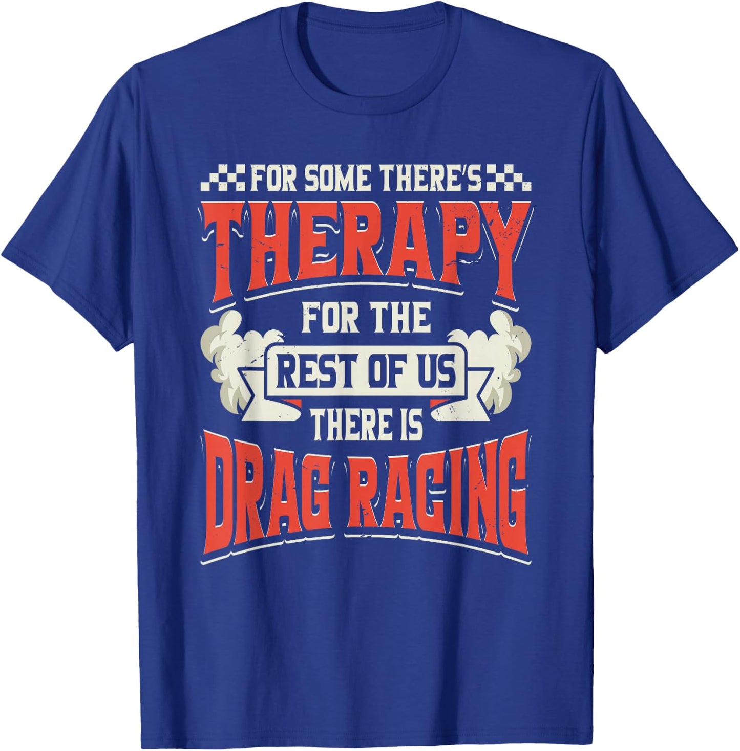 For Some Theres Therapy There Is Drag Racing Quote Design T-Shirt - T-Shirt | Royal