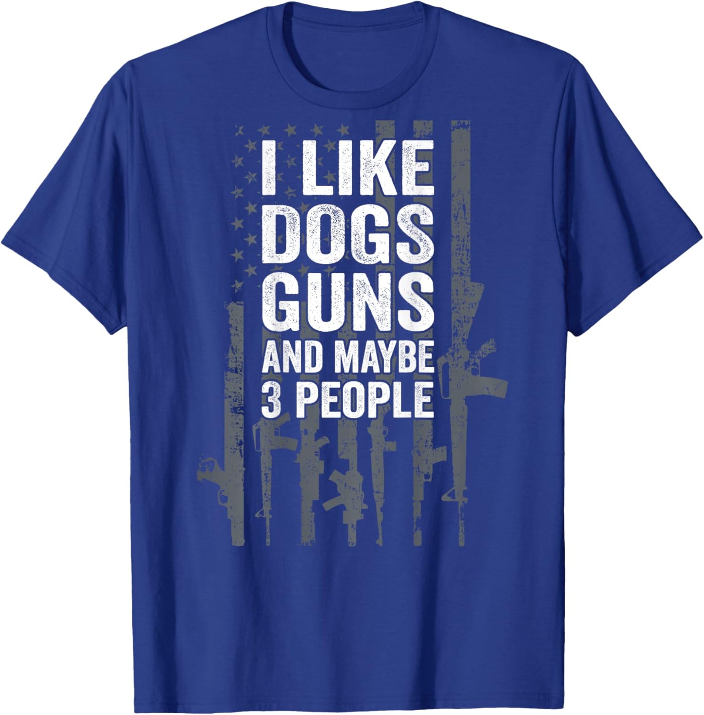 I Like Dogs Guns And Maybe 3 People - Funny Gun - ON BACK T-Shirt - T-Shirt | Royal