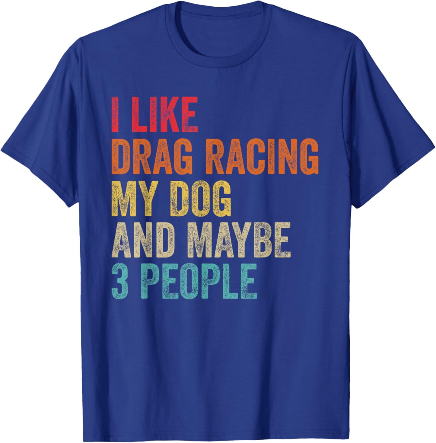 I Like Drag Racing My Dog & Maybe 3 People Drag Race Sport T-Shirt - T-Shirt | Royal