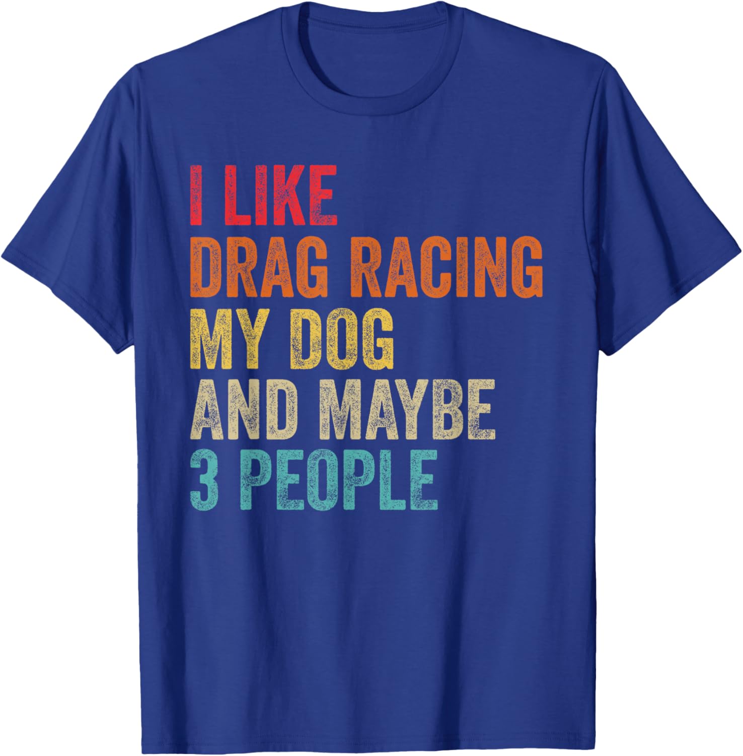 I Like Drag Racing My Dog & Maybe 3 People Drag Race Sport T-Shirt - T-Shirt | Royal