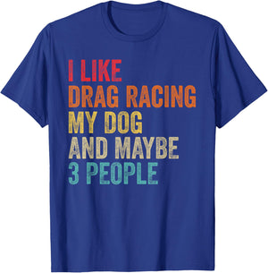I Like Drag Racing My Dog & Maybe 3 People Drag Race Sport T-Shirt - T-Shirt | Royal
