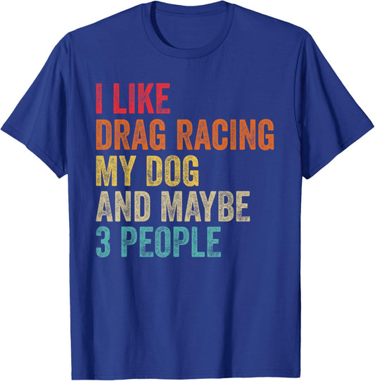 I Like Drag Racing My Dog & Maybe 3 People Drag Race Sport T-Shirt - T-Shirt | Royal