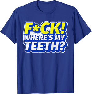 Funny Fuck Where's My Teeth? Dentures Dental Hygiene T-Shirt - T-Shirt | Royal