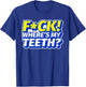 Funny Fuck Where's My Teeth? Dentures Dental Hygiene T-Shirt - T-Shirt | Royal