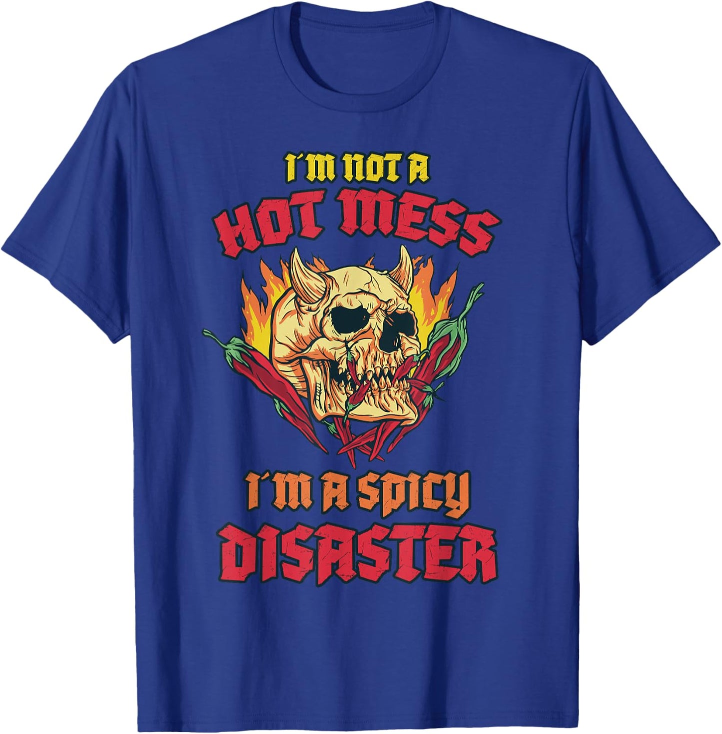 Not a Hot Mess I Am A Spicy Disaster Peperoni Hot Chilli T-Shirt - T-Shirt | Royal