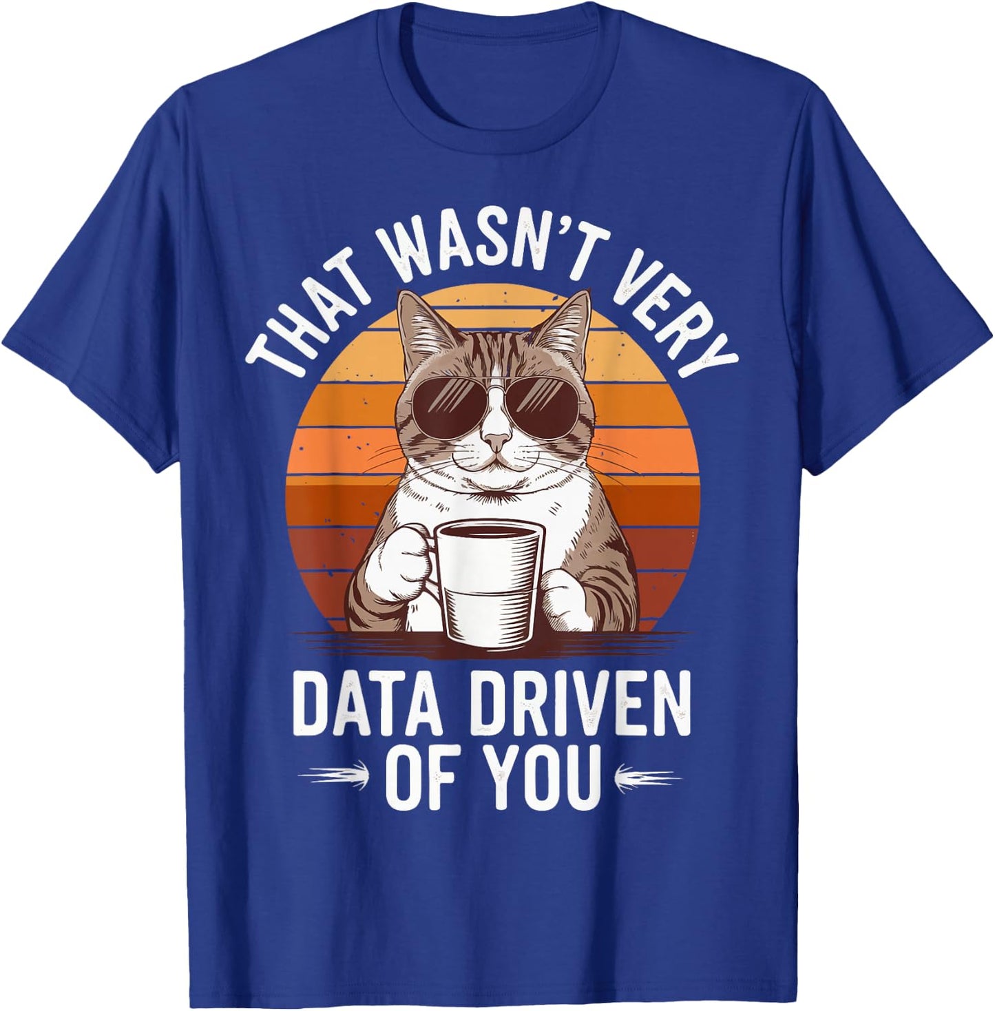 That Wasn't Very Data Driven Of You T-Shirt - T-Shirt | Royal