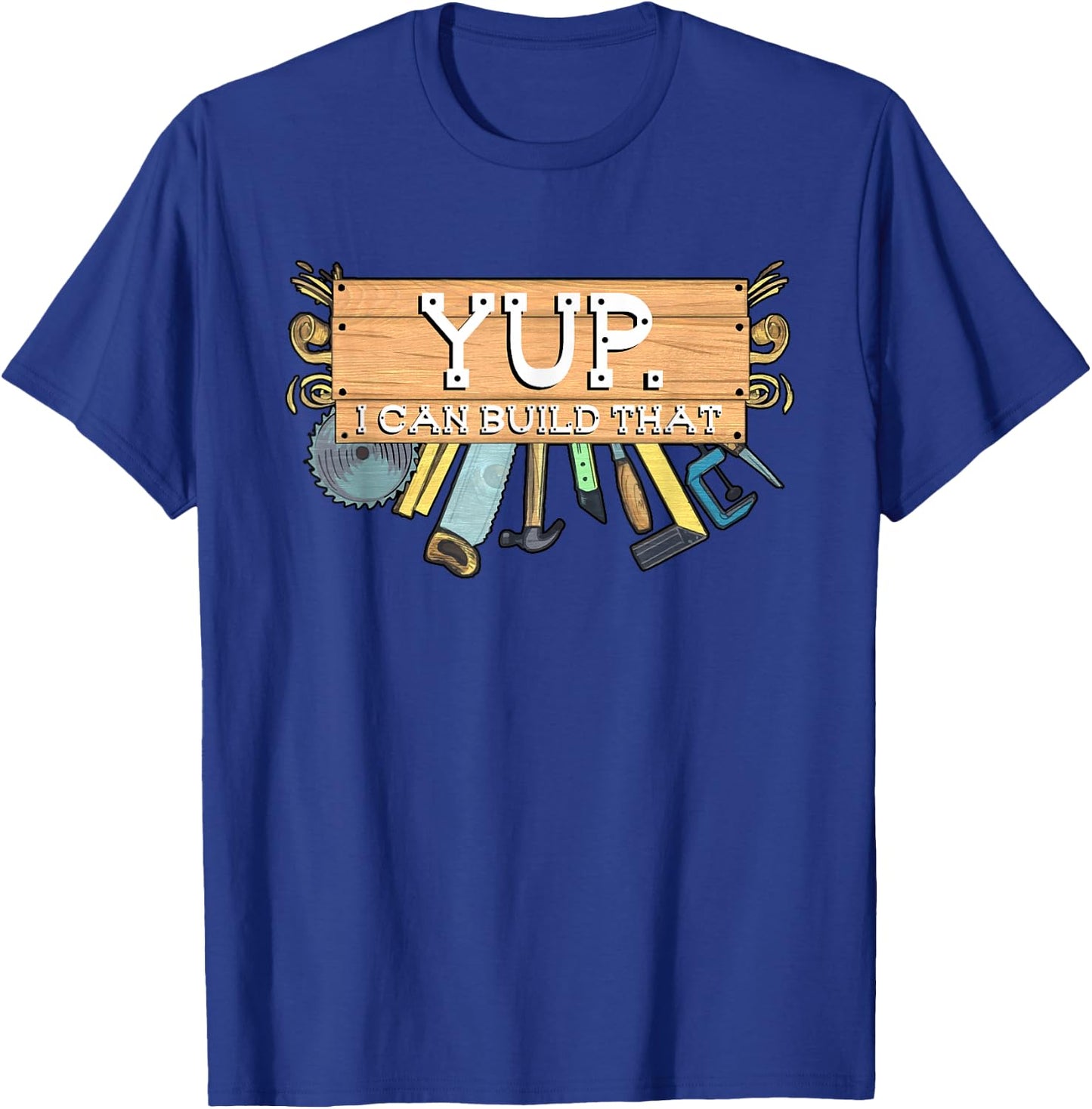 Yup I Can Build That Woodworking Carpenter Builder T-Shirt - T-Shirt | Royal