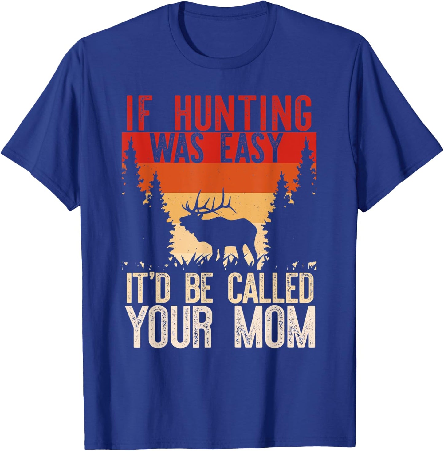 IF HUNTING WAS EASY IT'D BE CALLED YOUR MOM Funny Hunt Meme T-Shirt - T-Shirt | Royal