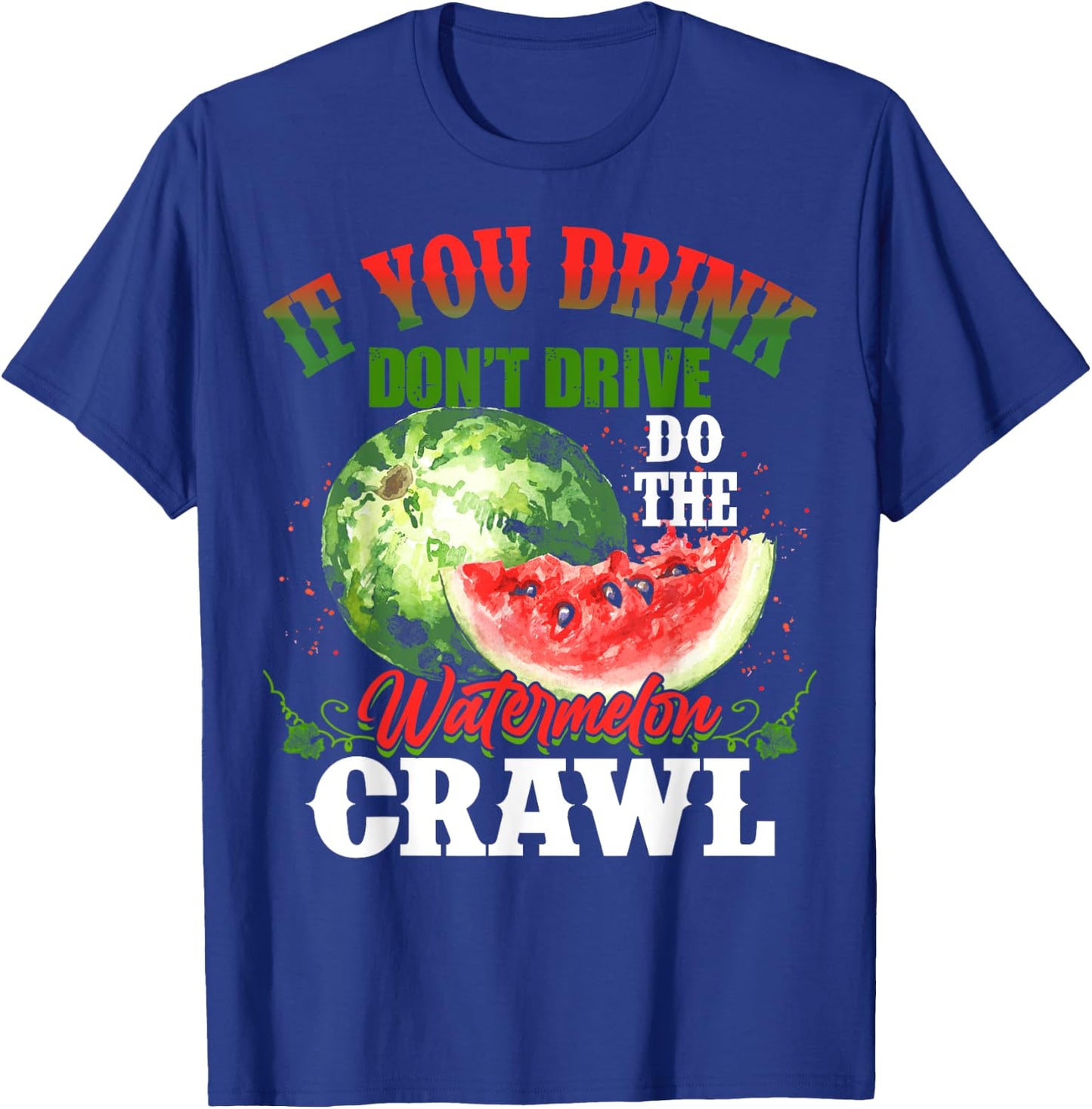 You Drink Don't Drive Do The Watermelon Crawl Funny T-Shirt - T-Shirt | Royal