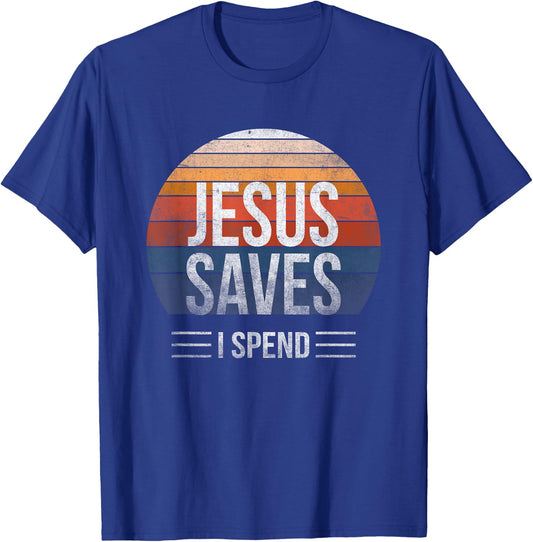 Hilarious & Sarcastic Jesus Saves I Spend T-Shirt - T-Shirt | Royal
