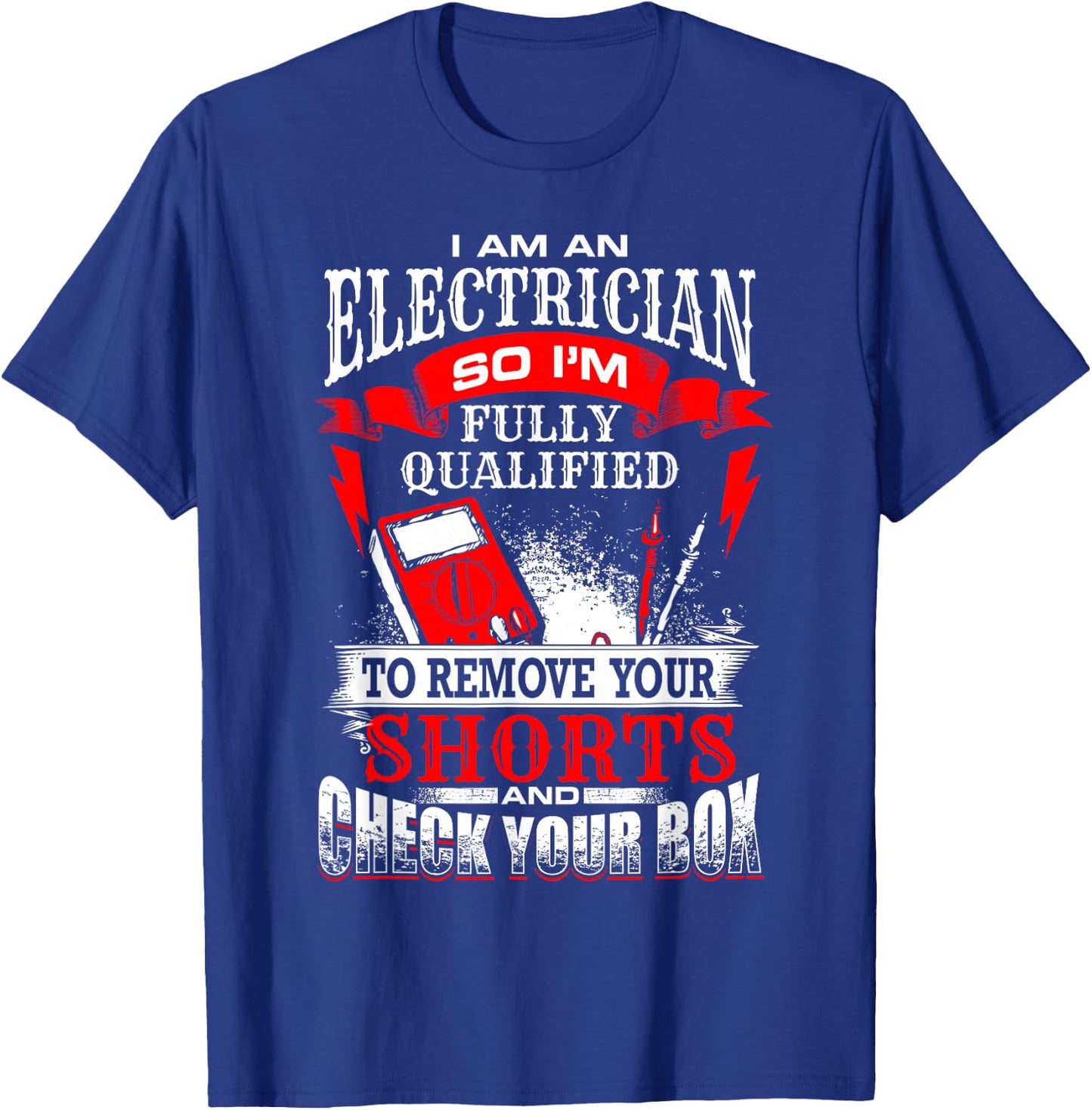 I Am An Electrician Qualified to Remove Your Shorts T-Shirt - T-Shirt | Royal