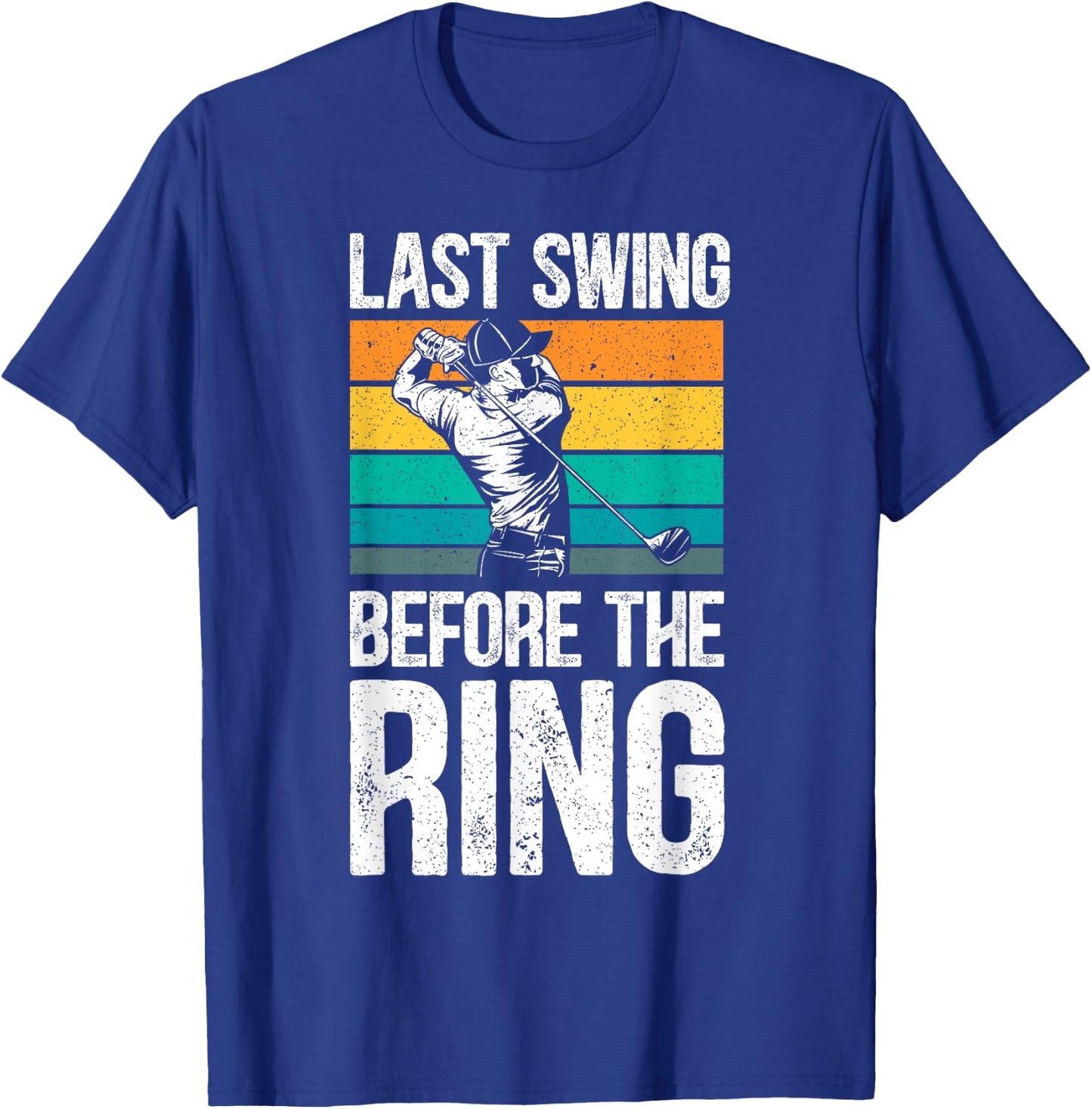 Last Swing Before The Ring Golfer Golfing Golf Engagement T-Shirt - T-Shirt | Royal
