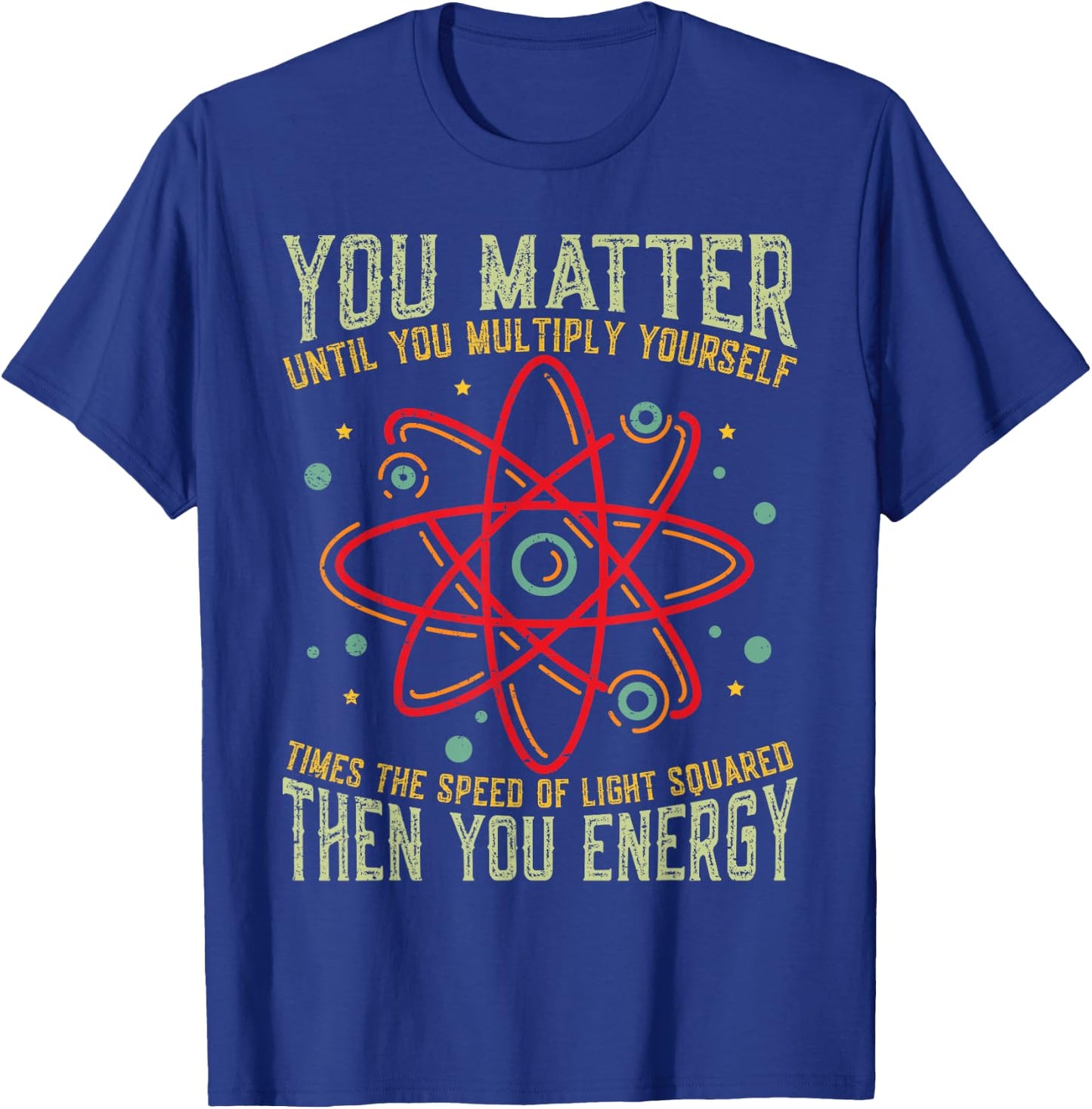 Funny Atom Science You Matter Energy Science Pun T-Shirt - T-Shirt | Royal