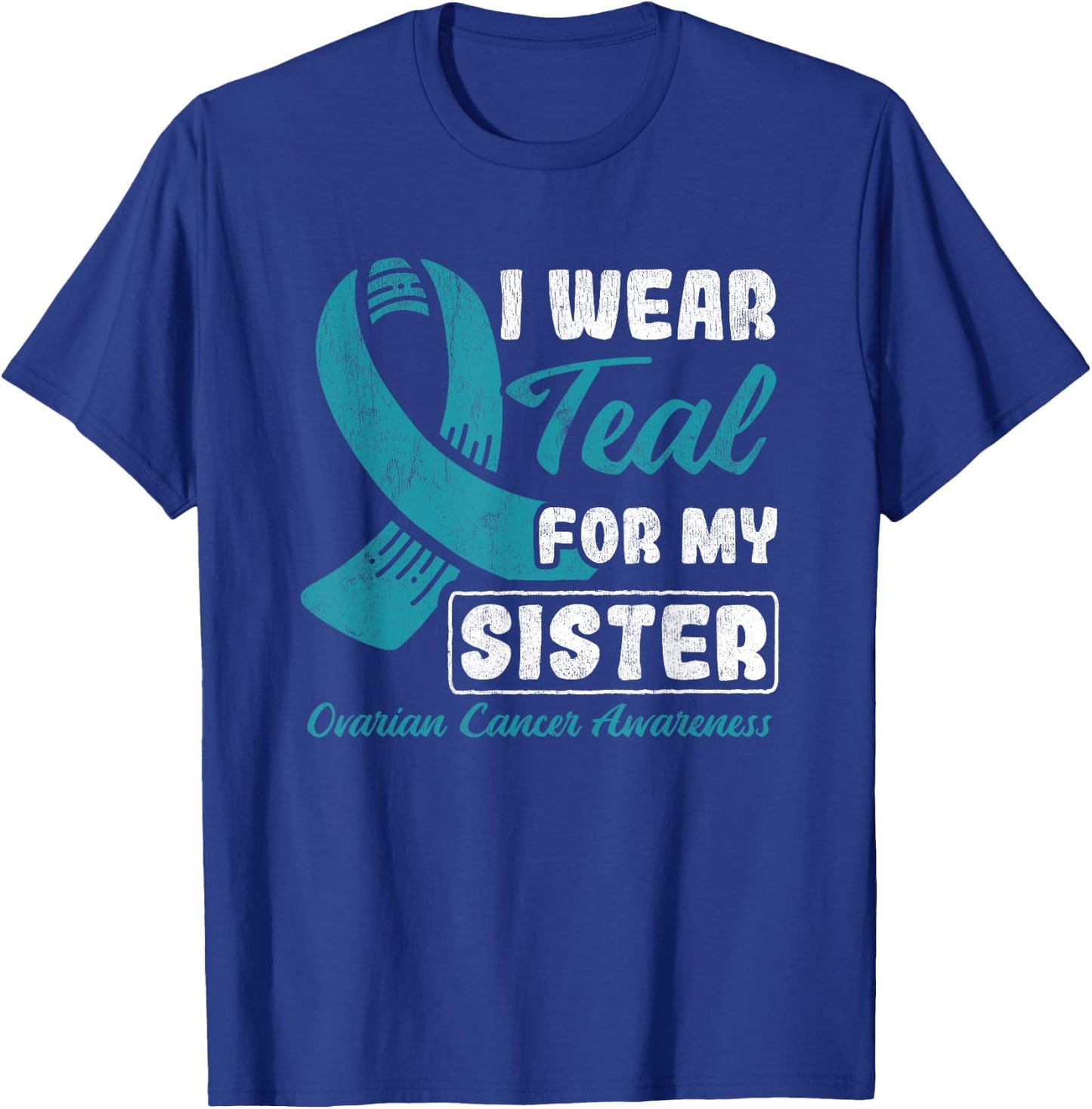 I Wear Teal For My Sister Ovarian Cancer T-Shirt - T-Shirt | Royal