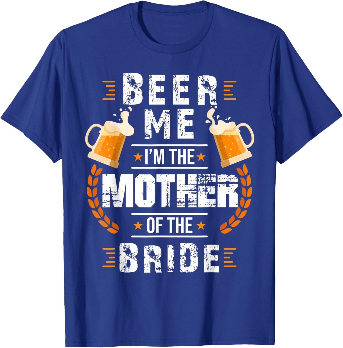 Beer Me I'm The Mother Of The Bride Wedding Bachelor Party T-Shirt - T-Shirt | Royal