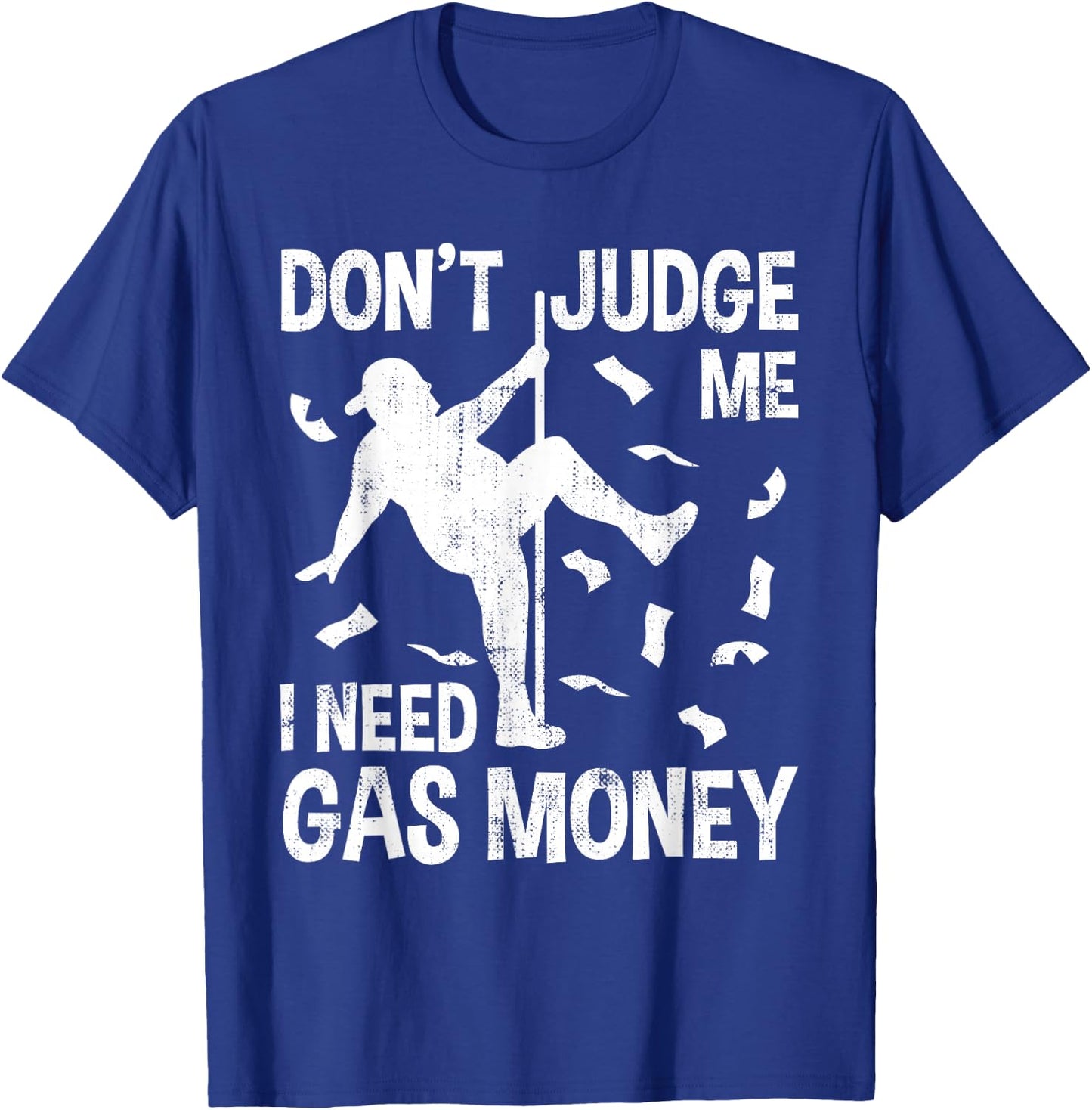 Funny Gas Price Men Humor Don't Judge Me I Need Gas Money Hilarious Man Pole Dance T-Shirt - T-Shirt | Royal