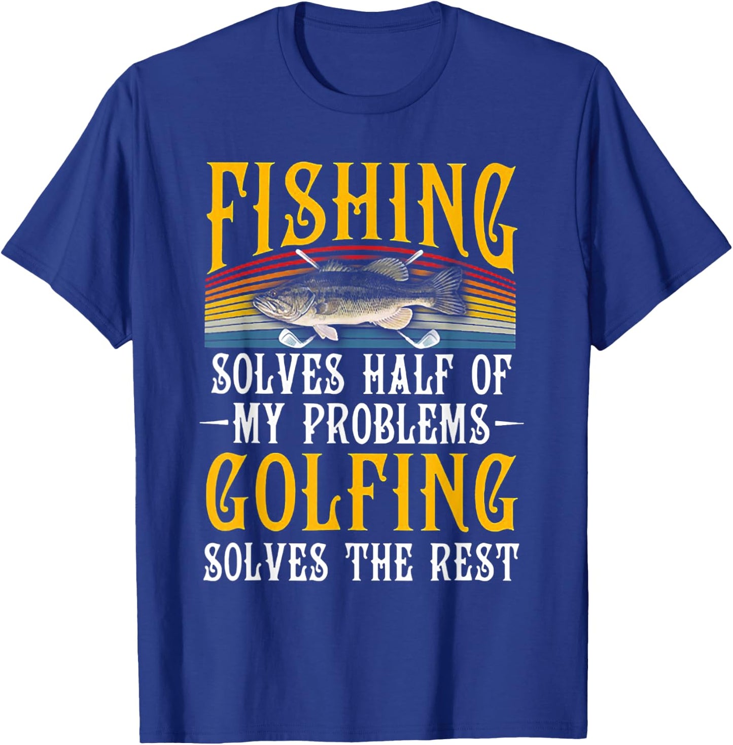 Fishing Solves Half Of My Problems Golfing Solves The Rest T-Shirt - T-Shirt | Royal